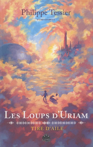 Philippe Tessier - Les chroniques de Tire-d'Aile Tome 1 : Les Loups d'Uriam.