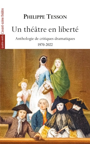 Philippe Tesson - Un théâtre en liberté - Anthologie de critiques théâtrales 1970-2022.