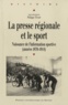 Philippe Tétart - La presse régionale et le sport - Naissance de l'information sportive (1870-1914).