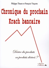 Philippe Thaure et François Vinçotte - Chronique du prochain Krach bancaire - Dérive des produits ou produits dérivés ?.