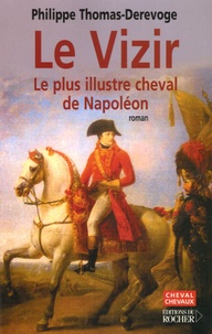 Philippe Thomas-Derevoge - Le Vizir - Le plus illustre cheval de Napoléon.
