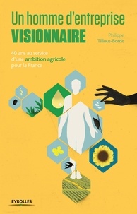 Philippe Tillous-Borde - Un homme d'entreprise visionnaire - 40 ans au service d'une ambition agricole pour la France.