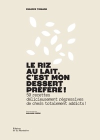Téléchargement complet du livre électronique Le riz au lait, c'est mon dessert préféré ! - 50 recettes délicieusement régressives de chefs totalement addicts ! CHM FB2 par Philippe Toinard, Guillaume Czerw (French Edition) 9791040117872