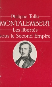 Philippe Tollu - Montalembert - Les libertés sous le Second Empire.