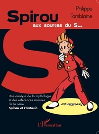 Philippe Tomblaine - Spirou aux sources du S - Une analyse de la mythologie et des références internes de la série Spirou et Fantasio.