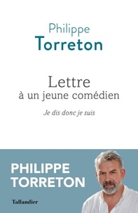Philippe Torreton - Lettre à un jeune comédien - Je dis donc je suis.
