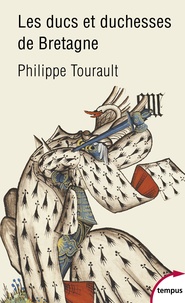 Philippe Tourault - Les ducs et duchesses de Bretagne - Xe-XVIe siècle.