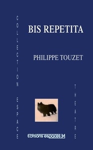 Philippe Touzet - Bis repetita: théâtre.