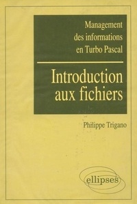 Philippe Trigano - Management des informations en Turbo Pascal Tome 1 - Introduction aux fichiers.