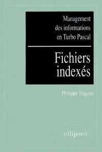 Philippe Trigano - Management des informations en Turbo Pascal Tome 2 - Fichiers relatifs et indexés, systèmes multi-fichiers.