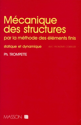 Philippe Trompette - Mecanique Des Structures. Par La Methode Des Elements Finis, Statistique Et Dynamique.