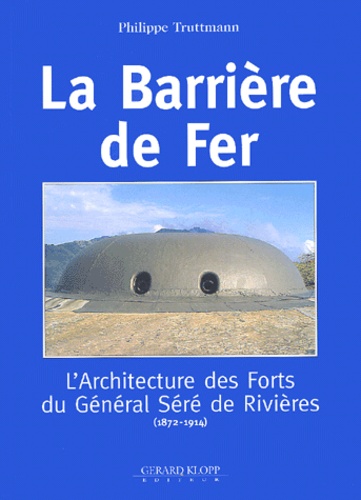 La barrière de fer - L'architecture des forts du... de Philippe Truttmann -  Livre - Decitre