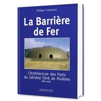 Philippe Truttmann - La barrière de fer - L'architecture des forts du Général Séré de Rivières (1872-1914).