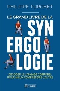 Philippe Turchet - Le grand livre de la synergologie - Décoder le langage corporel pour mieux comprendre l'autre.