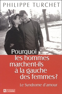 Philippe Turchet - Pourquoi Les Hommes Marchent-Ils A La Gauche Des Femmes ? Le Syndrome D'Amour.