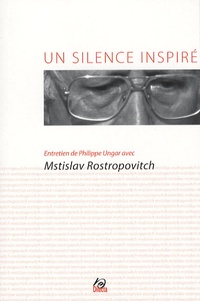 Philippe Ungar et Mstislav Rostropovich - Un silence inspiré - Entretien de Philippe Ungar avec Mstislav Rostropovitch. 1 CD audio