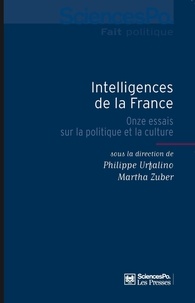 Philippe Urfalino et Martha Zuber - Intelligences de la France - Onze essais sur la politique et la culture.