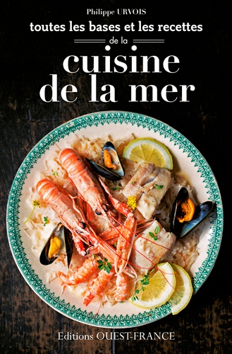 Philippe Urvois - Toutes les bases et les recettes de la cuisine de la mer - Choisir, préparer, savourer.