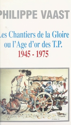 Les chantiers de la gloire ou l'âge d'or des T.P., 1945-1975