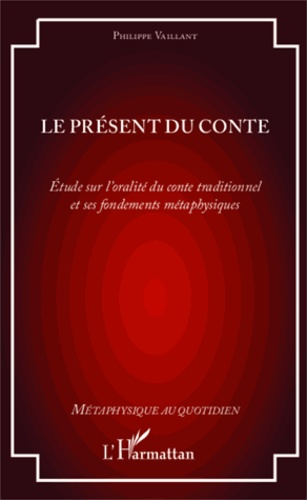 Le présent du conte. Etude sur l'oralité du conte traditionnel et ses fondements métaphysiques