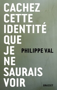 Philippe Val - Cachez cette identité que je ne saurais voir.