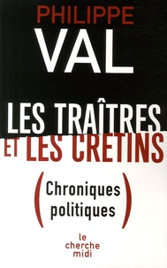 Philippe Val - Les traîtres et les crétins - Chroniques politiques.
