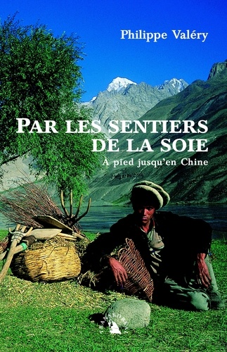 Philippe Valéry - Par les sentiers de la soie - A pied jusqu'en Chine.