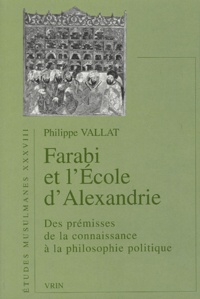 Philippe Vallat - Farabi et l'école d'Alexandrie - Des prémisses de la connaissances à la philosophie politique.