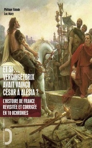 Philippe Valode et Luc Mary - Et si... Napoléon avait triomphé à Waterloo ? - L'histoire de France revue et corrigée en 40 uchronies.