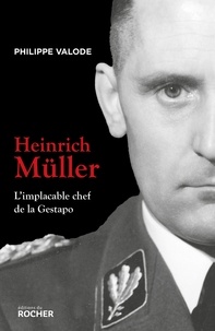 Philippe Valode - Heinrich Müller - L'implacable chef de la Gestapo.