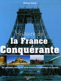 Philippe Valode - Histoire de la France conquérante - Les périodes fastes de notre histoire économique et sociale.