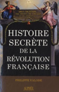 Philippe Valode - Histoire secrète de la Révolution française.