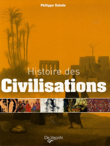Philippe Valode - Histoires des civilisations - Grandeur et décadence de plus de 60 civilisations qui ont façonné notre planète.