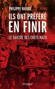 Philippe Valode - Ils ont préféré en finir - Le suicide des chefs nazis.