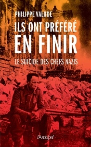 Philippe Valode - Ils ont préféré en finir - Le suicide des chefs nazis.