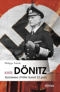 Philippe Valode - Karl Dönitz - Successeur d'Hitler durant 23 jours.