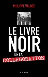 Philippe Valode - Le livre noir de la collaboration - 1940-1944.