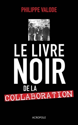 Le livre noir de la collaboration. 1940-1944