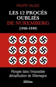 Philippe Valode - Les 12 procès oubliés de Nuremberg (1946-1949) - Plongée dans l'impossible dénazification de l'Allemagne.
