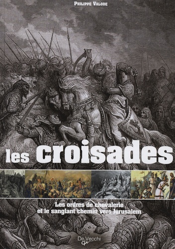 Philippe Valode - Les croisades - Les ordres de chevalerie et le sanglant chemin vers Jérusalem.