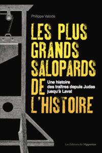 Philippe Valode - Les plus grands salopards de l'histoire - Une histoire des traîtres depuis Judas jusqu'à Laval.
