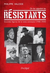 Philippe Valode - On les appelait les Résistants - Grandes figures de la lutte antinazie (1940-1944).