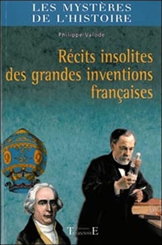 Philippe Valode - Récits insolites des grandes inventions françaises.
