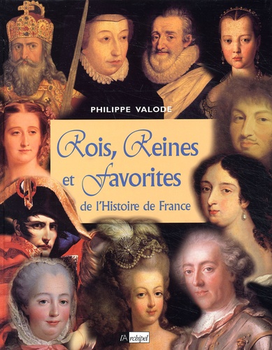 Philippe Valode - Rois, reines et favorites de l'Histoire de France.