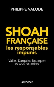 Philippe Valode - Shoah française, les responsables impunis - Vallat, Darquier, Bousquet et tous les autres.