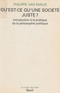 Philippe Van Parijs - QU'EST-CE QU'UNE SOCIETE JUSTE ? Introduction à la pratique de la philosophie politique.