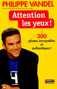 Philippe Vandel - Attention Les Yeux ! 300 Photos Incroyables Et Authentiques.