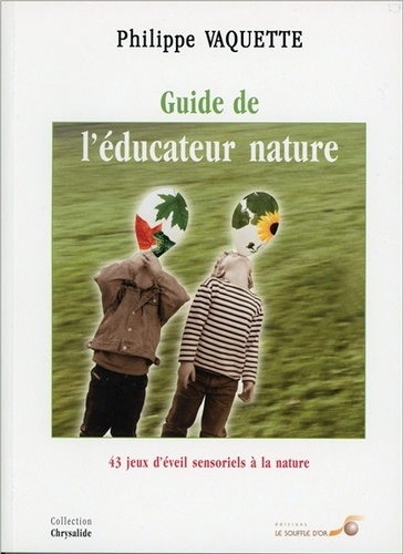Philippe Vaquette - Guide De L'Educateur Nature. 43 Jeux D'Eveil Sensoriels A La Nature, 3eme Edition.
