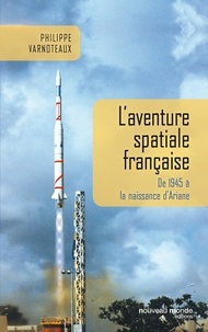 Philippe Varnoteaux - L'aventure spatiale française - De 1945 à la naissance d'Ariane.