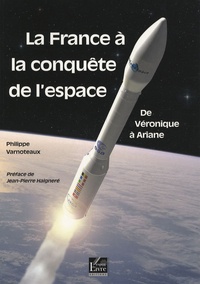 Philippe Varnoteaux - La France à la conquête de l'espace - De Véronique à Ariane.